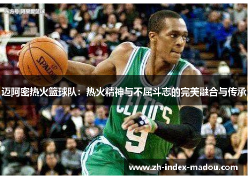 迈阿密热火篮球队：热火精神与不屈斗志的完美融合与传承